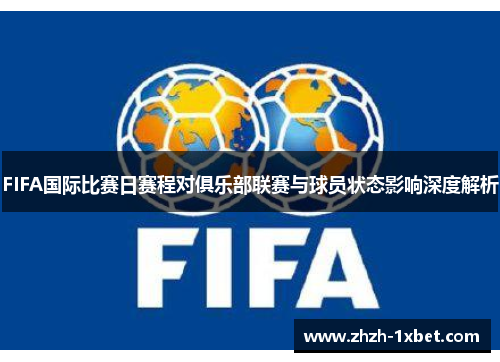 FIFA国际比赛日赛程对俱乐部联赛与球员状态影响深度解析 FIFA国际比赛日赛程对俱乐部联赛与球员状态影响深度解析