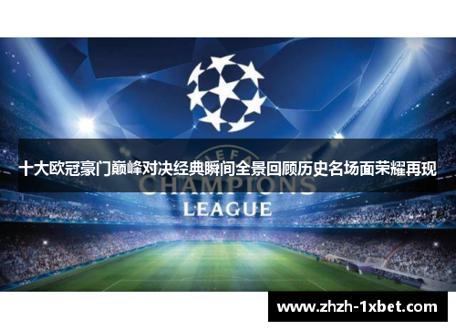 十大欧冠豪门巅峰对决经典瞬间全景回顾历史名场面荣耀再现