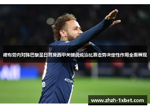 德布劳内对阵巴黎圣日耳曼西甲关键战统治比赛走势决定性作用全面展现 德布劳内对阵巴黎圣日耳曼西甲关键战统治比赛走势决定性作用全面展现