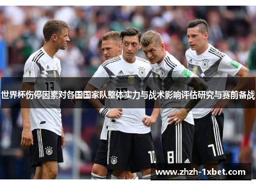 世界杯伤停因素对各国国家队整体实力与战术影响评估研究与赛前备战 世界杯伤停因素对各国国家队整体实力与战术影响评估研究与赛前备战